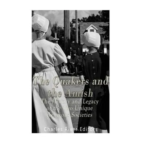 The Quakers and the Amish: The History and Legacy of the Two Unique Religious Communities - Paperback
