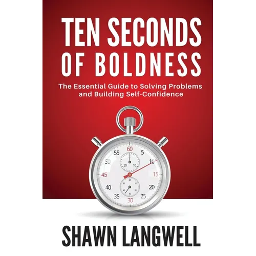 Ten Seconds of Boldness: The Essential Guide to Solving Problems and Building Self-Confidence - Paperback
