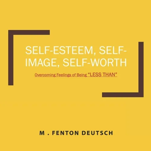 Self-Esteem, Self-Image, Self-Worth: Overcoming Feelings of Being "LESS THAN" - Paperback