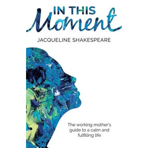 In This Moment: The Working Mother's Guide to a Calm and Fulfilling Life - Paperback
