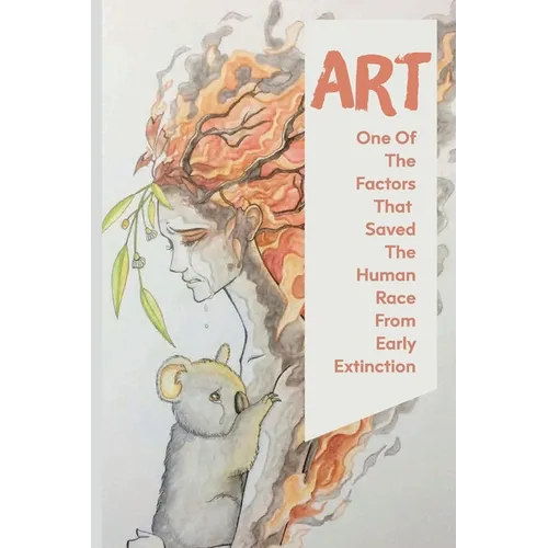 Art: One Of The Factors That Saved The Human Race From Early Extinction: How Did The Ideas Of The Enlightenment Influence The Arts? - Paperback
