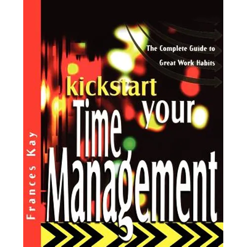Kickstart Your Time Management: The Complete Guide to Great Work Habits - Paperback