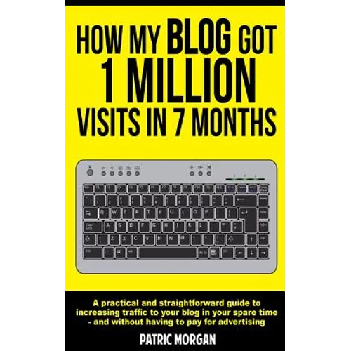 How My Blog Got 1 Million Visits In 7 Months: A practical and straightforward guide to increasing traffic to your blog in your spare time - and withou - Paperback