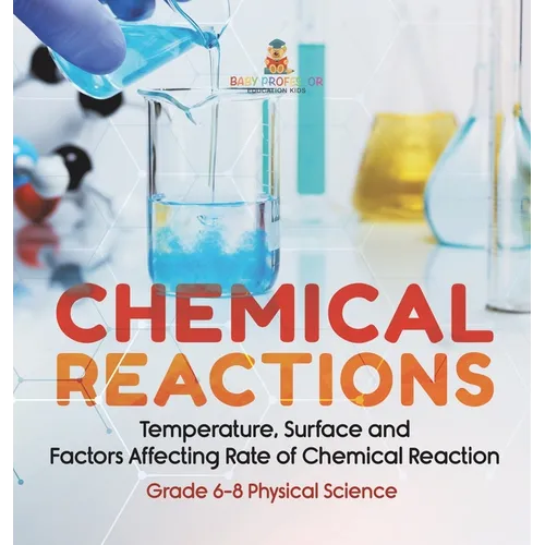 Chemical Reactions Temperature, Surface and Factors Affecting Rate of Chemical Reaction Grade 6-8 Physical Science - Hardcover