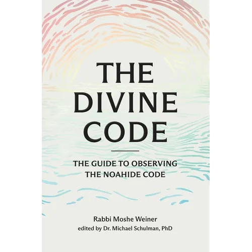 The Divine Code: The Guide to Observing the Noahide Code, Revealed from Mount Sinai in the Torah of Moses - Paperback
