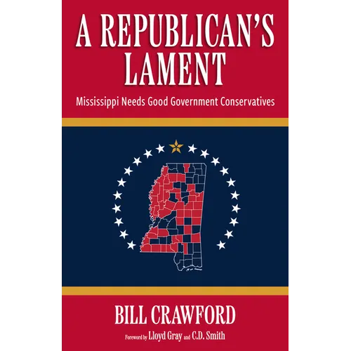 A Republican's Lament: Mississippi Needs Good Government Conservatives - Hardcover