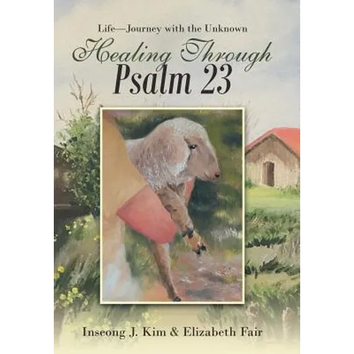 Healing Through Psalm 23: Life-Journey with the Unknown - Hardcover