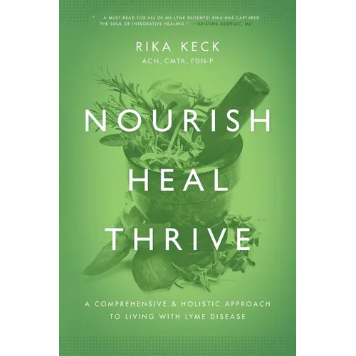Nourish, Heal, Thrive: A Comprehensive and Holistic Approach to Living with Lyme Disease - Paperback