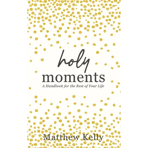 Holy Moments: A Handbook for the Rest of Your Life - Hardcover