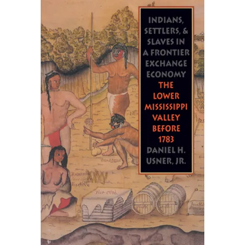 Indians, Settlers, and Slaves in a Frontier Exchange Economy: The Lower Mississippi Valley Before 1783 - Paperback