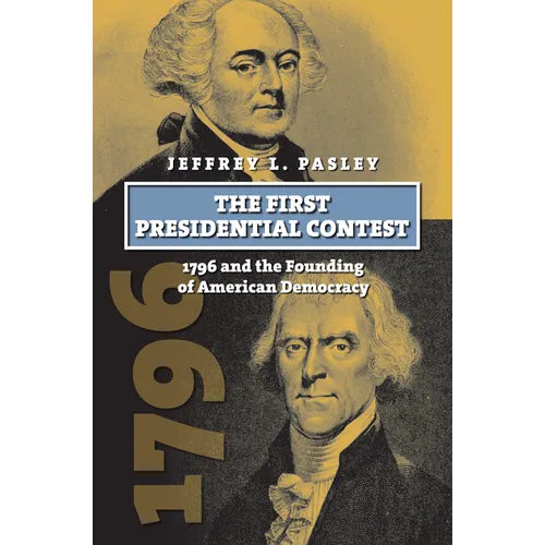 The First Presidential Contest: 1796 and the Founding of American Democracy - Hardcover