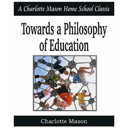 Towards a Philosophy of Education: Charlotte Mason Homeschooling Series, Vol. 6 - Paperback
