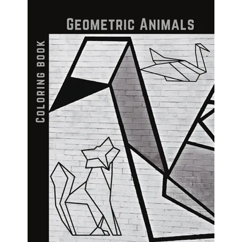 Geometric Animals Coloring Book: Cute and Relaxing, Creative Coloring Book of Easy Designs For Kids, Teens & Adults - Paperback