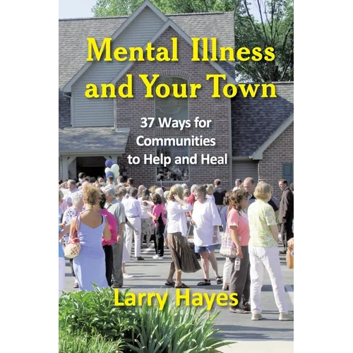 Mental Illness and Your Town: 37 Ways for Communities to Help and Heal - Paperback