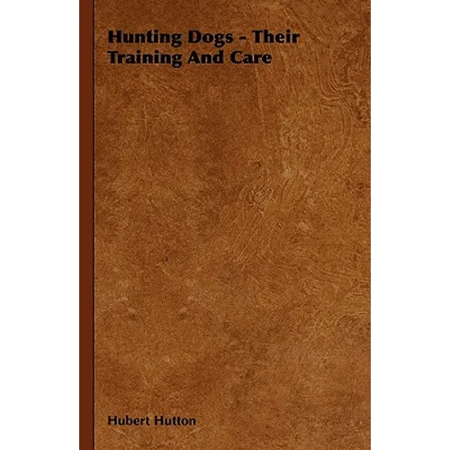 Hunting Dogs - Their Training and Care - Hardcover