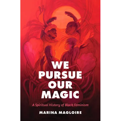 We Pursue Our Magic: A Spiritual History of Black Feminism - Hardcover
