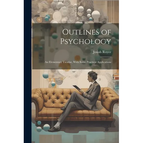 Outlines of Psychology: An Elementary Treatise, With Some Practical Applications - Paperback