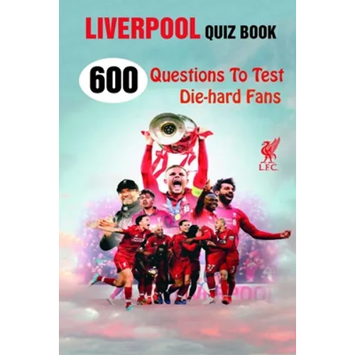 Liverpool Quiz Book: 600 Questions To Test Die-hard Fans - Paperback