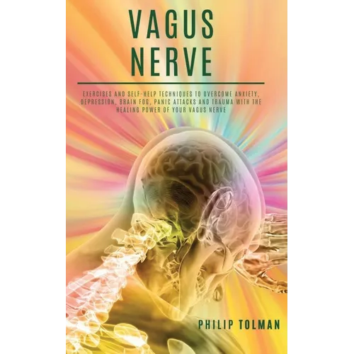 Vagus Nerve: Exercises and Self-Help Techniques to Overcome Anxiety, Depression, Brain Fog, Panic Attacks and Trauma with the Heali - Paperback