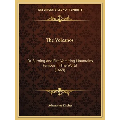 The Volcanos: Or Burning And Fire Vomiting Mountains, Famous In The World (1669) - Paperback
