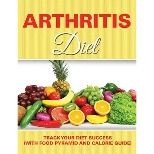 Arthritis Diet: Track Your Diet Success (with Food Pyramid and Calorie Guide) - Paperback