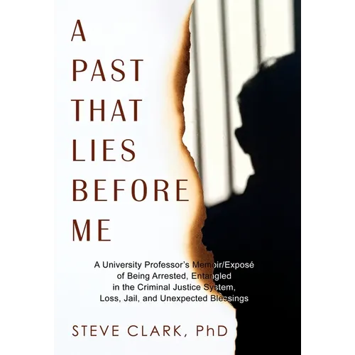 A Past That Lies Before Me: A University Professor's memoir/exposé of being arrested, entangled in the criminal justice system, loss, jail, and unexpe - Hardcover