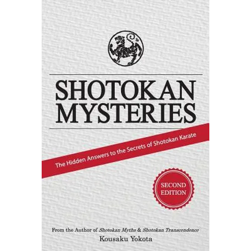 Shotokan Mysteries: The Hidden Answers to the Secrets of Shotokan Karate - Paperback
