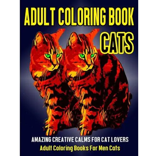 Adult Coloring Book Cats: Amazing Creative Calm For Cat Lovers - Adult Coloring Books For Men Cats - Paperback