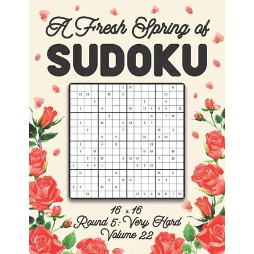 A Fresh Spring of Sudoku 16 x 16 Round 5: Very Hard Volume 22: Sudoku for Relaxation Spring Puzzle Game Book Japanese Logic Sixteen Numbers Math Cross - Paperback