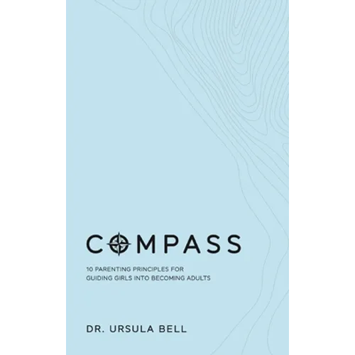 Compass: 10 Parenting Principles for Guiding Girls into Becoming Adults - Hardcover