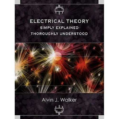 Electrical Theory: Simply Explained-Thoroughly Understood - Paperback