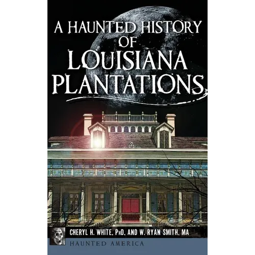 A Haunted History of Louisiana Plantations - Hardcover