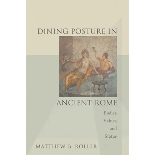 Dining Posture in Ancient Rome: Bodies, Values, and Status - Paperback