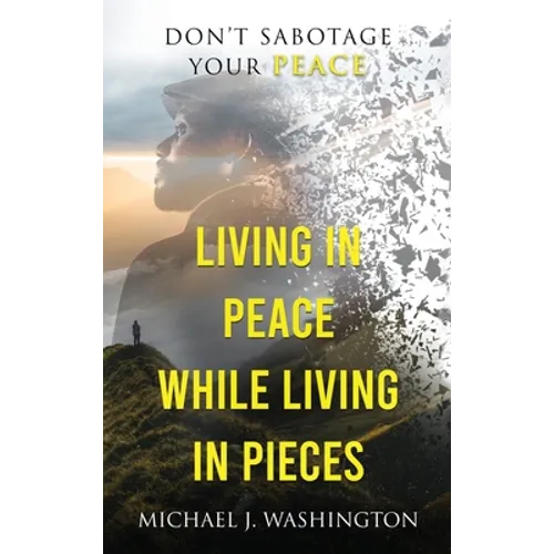 Living In Peace While Living In Pieces: Don't Sabotage Your Peace - Hardcover