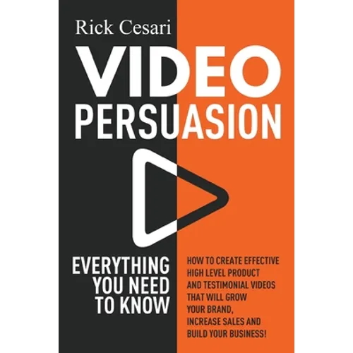 Video Persuasion: Everything You Need to Know - How to Create Effective high level Product and Testimonial Videos that will Grow Your Br - Paperback