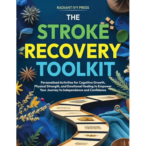 The Stroke Recovery Toolkit: Personalized Activities for Cognitive Growth, Physical Strength, and Emotional Healing to Empower Your Journey to Indepen - Paperback