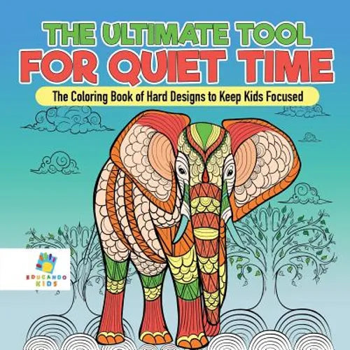 The Ultimate Tool for Quiet Time The Coloring Book of Hard Designs to Keep Kids Focused - Paperback