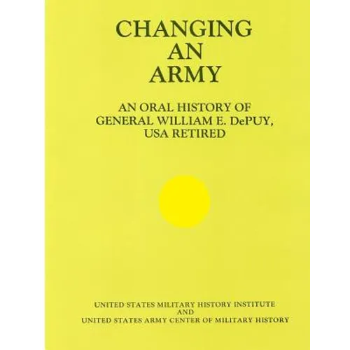 Changing an Army: An Oral History of General WIlliam E. DePuy, USA Retired - Paperback