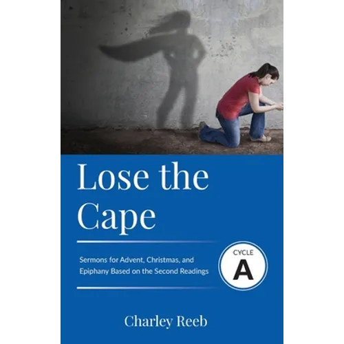 Lose the Cape: Cycle A Sermons Based on Second Lessons for Advent, Christmas, and Epiphany - Paperback