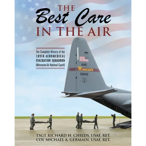 The Best Care In The Air: The Complete History of the 109th Aeromedical Evacuation Squadron (Minnesota Air National Guard) - Paperback
