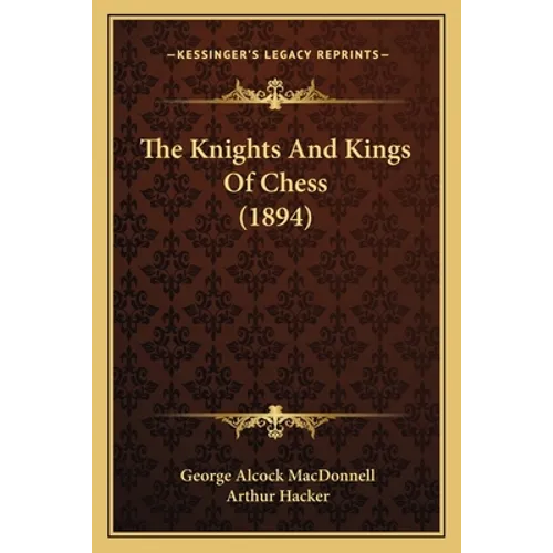 The Knights And Kings Of Chess (1894) - Paperback