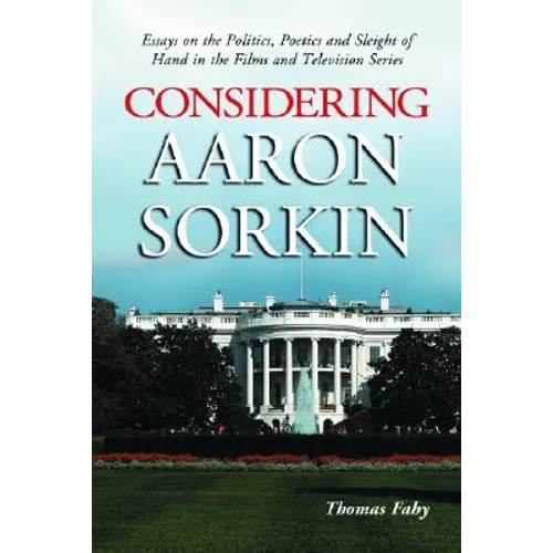 Considering Aaron Sorkin: Essays on the Politics, Poetics and Sleight of Hand in the Films and Television Series - Paperback
