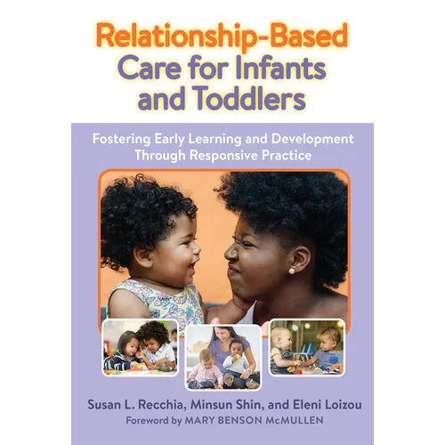 Relationship-Based Care for Infants and Toddlers: Fostering Early Learning and Development Through Responsive Practice - Paperback