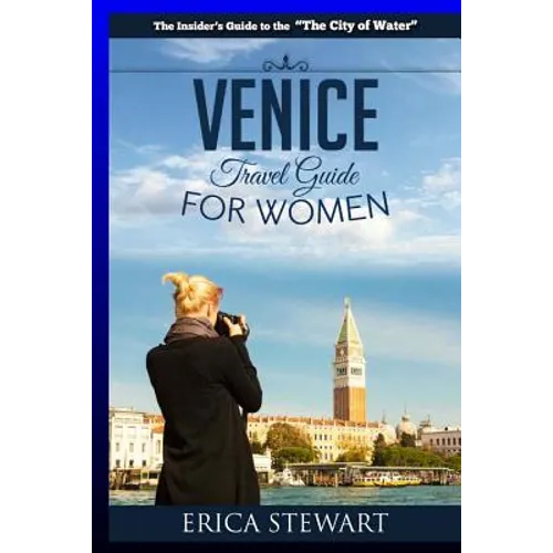 Venice: The Complete Insider´s Guide For Women Traveling to Venice: Travel Italy Europe Guidebook (Europe Italy General Short - Paperback