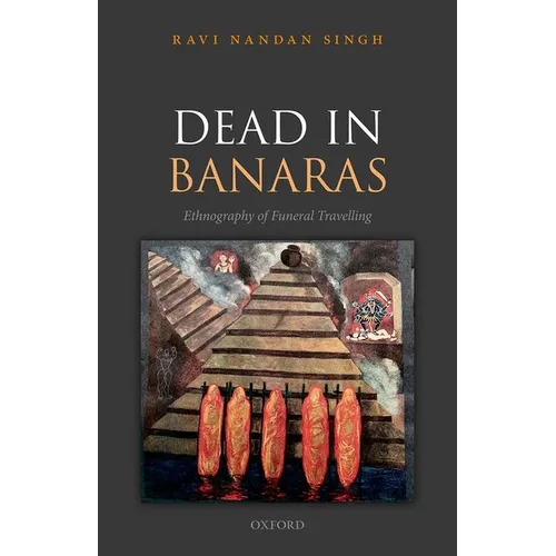 Dead in Banaras: An Ethnography of Funeral Travellin - Hardcover