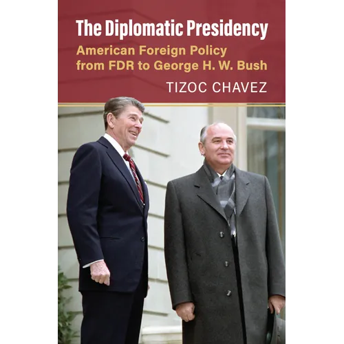 The Diplomatic Presidency: American Foreign Policy from FDR to George H. W. Bush - Hardcover