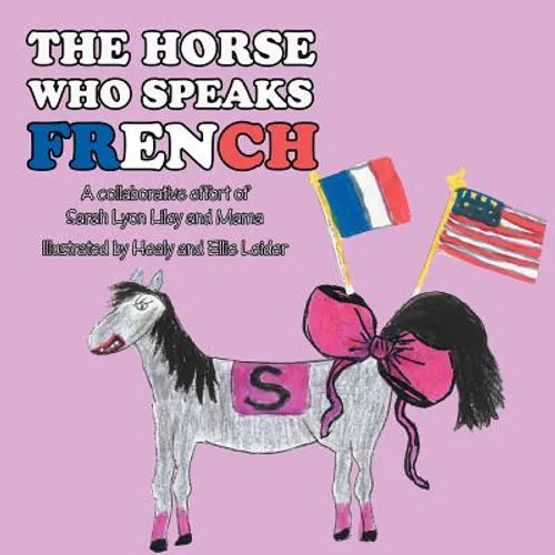 The Horse Who Speaks French: A collaborative effort of Sarah Lyon Liley and Mama - Paperback