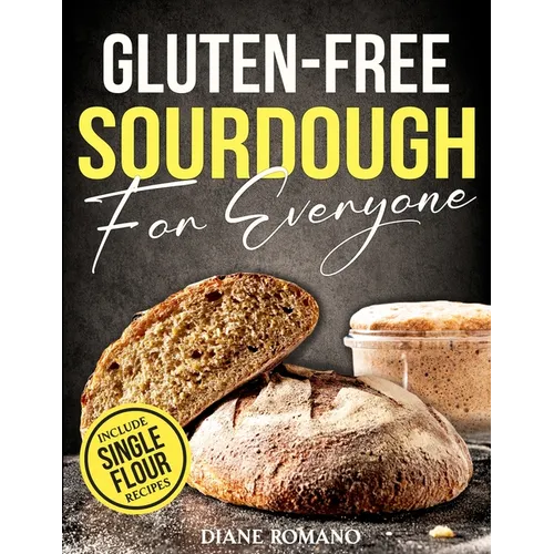 Gluten-Free Sourdough For Everyone: Practical Guide with Foolproof Techniques for Flavorful, Soft & Fluffy Artisan Bread Includes Special Single-Flour - Paperback