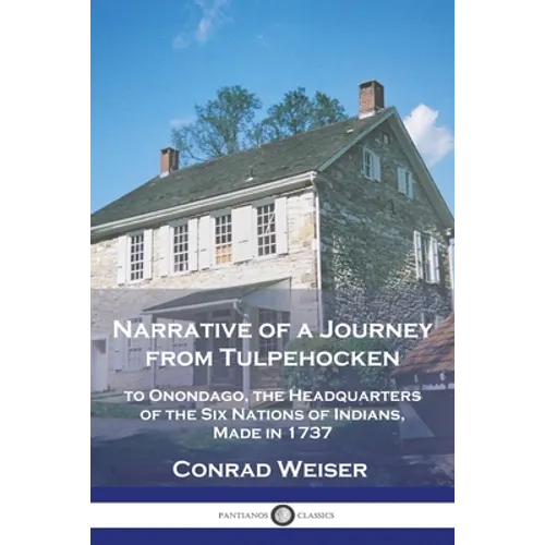 Narrative of a Journey from Tulpehocken: to Onondago, the Headquarters of the Six Nations of Indians, Made in 1737 - Paperback
