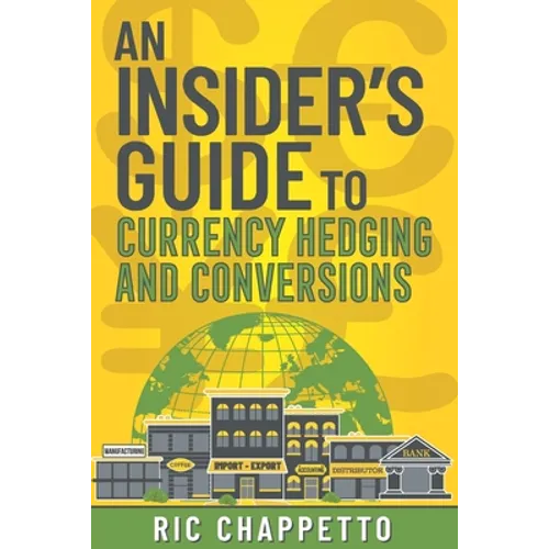 AN INSIDER'S GUIDE to Currency Hedging and Conversions: You deserve to have insider information on how to develop the best hedging strategies and how - Paperback